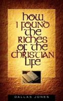 How I Found the Riches of the Christian Life 1591605636 Book Cover