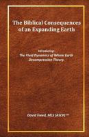 The Biblical Consequences of an Expanding Earth: The Fluid Dynamics of Whole Earth Decompression Theory 1460958535 Book Cover
