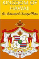 Kingdom Of Hawaii: An Independent & Sovereign Nation 1534618716 Book Cover