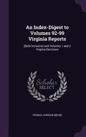 An Index-Digest to Volumes 92-99 Virginia Reports: (Both Inclusive) and Volumes 1 and 2 Virginia Decisions 1358883521 Book Cover