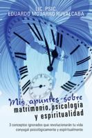 MIS Apuntes Sobre Matrimonio, Psicolog�a y Espiritualidad: 3 Conceptos Ignorados Que Revolucionar�n Tu Vida Conyugal Psicol�gicamente y Esp�ritualmente 1506520251 Book Cover
