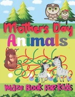 Mothers Day Animals Maze Book For kids: Happy Mothers Day Brain Games Fun Maze Book For Children Includes Instructions And Solutions B092P775K6 Book Cover
