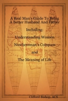 A Real Man's Guide To Being A Better Husband And Father 1300480351 Book Cover