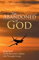 The Abandoned of God: Book One: A Life Becomes a Better Life Through Living! 1543438245 Book Cover