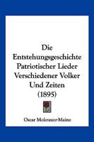 Die Entstehungsgeschichte Patriotischer Lieder Verschiedener Volker Und Zeiten (1895) 1161084576 Book Cover