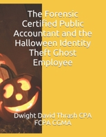 The Forensic Certified Public Accountant and the Halloween Identity Theft Ghost Employee 1519016565 Book Cover
