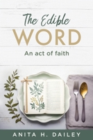 The Edible Word: An act of faith 1662889267 Book Cover