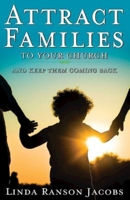 Attract Families to Your Church and Keep Them Coming Back 1426774303 Book Cover