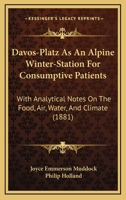 Davos-Platz As An Alpine Winter-Station For Consumptive Patients: With Analytical Notes On The Food, Air, Water, And Climate 1436818885 Book Cover