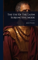 The Use Of The Latin Subjunctive Mode 1024861848 Book Cover