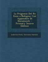 La Prigionia del Re Enzo a Bologna: Con Appendice Di Documenti - Primary Source Edition 1293528609 Book Cover