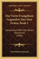 Das Vierte Evangelium Gegenuber Den Drei Ersten, Book 1: Johannesschriften Des Neuen Testaments (1906) 1160379076 Book Cover