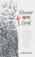 Recover with God: 31 Days to (Re)Connect with God on Your Eating Disorder Recovery Journey B0BTX32QWW Book Cover