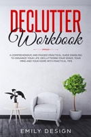 Declutter Workbook: A Comprehensive and Phased Practical Guide Enabling to Organize Your Life Decluttering Your Space, Your Mind and Your Home with Practical Tips 1708492046 Book Cover