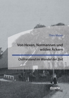 Von Hexen, Normannen und wilden Ã„ckern. Ostfriesland im Wandel der Zeit 3959355661 Book Cover