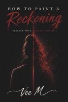 How To Paint A Reckoning: Teacher. Wife. Underestimated. B0H7PXLD7P Book Cover