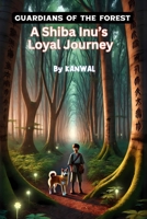 Guardians of the Forest:: A Shiba Inu’s Loyal Journey B0DWLJ786B Book Cover