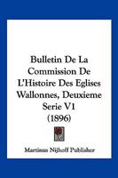 Bulletin De La Commission De L'Histoire Des Eglises Wallonnes, Deuxieme Serie V1 (1896) 1161028080 Book Cover