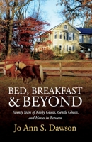 Bed, Breakfast & Beyond: Twenty Years of Kooky Guests, Gentle Ghosts, And Horses in Between 1543900178 Book Cover