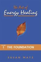 The Art of Energy Healing: Volume 1: The Foundation 1577331451 Book Cover