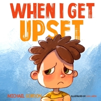 When I Get Upset: (Emotions & feelings, kids books, ages 3 5, preschool) 1708640371 Book Cover