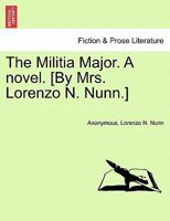 The Militia Major. A novel. [By Mrs. Lorenzo N. Nunn.] 1241389616 Book Cover