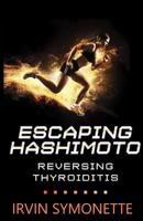 Escaping Hashimoto: Reversing Thyroiditis 1540363090 Book Cover