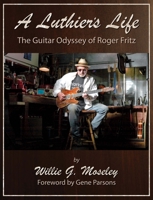 A Luthier's Life: The Guitar Odyssey of Roger Fritz 195602753X Book Cover
