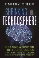 Shrinking the Technosphere: Getting a Grip on Technologies that Limit our Autonomy, Self-Sufficiency and Freedom 0865718385 Book Cover