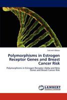 Polymorphisms in Estrogen Receptor Genes and Breast Cancer Risk: Polymorphisms in Estrogen Receptor Alpha and Beta Genes and Breast Cancer Risk 3845473681 Book Cover