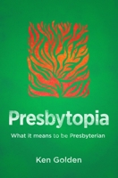 Presbytopia: What It Means to Be Presbyterian 1781917434 Book Cover