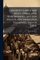 Landreise Längs Der Küste Orixa Und Koromandel Auf Der Westlichen Indischen Halbinsel, Volume 1... 1271040395 Book Cover