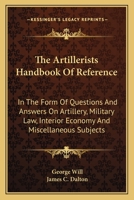 The Artillerists Handbook Of Reference: In The Form Of Questions And Answers On Artillery, Military Law, Interior Economy And Miscellaneous Subjects 0548322937 Book Cover