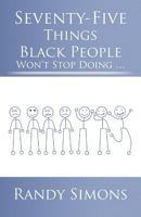 Seventy-Five Things Black People Won't Stop Doing ... 1475955464 Book Cover