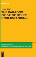 The Paradox of False Belief Understanding: The Role of Cognitive and Situational Factors for the Development of Social Cognition 3110758326 Book Cover
