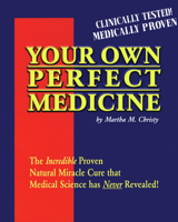 Your Own Perfect Medicine: The Incredible Proven Natural Miracle Cure that Medical Science Has Never Revealed! 0963209116 Book Cover