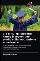 Ciò di cui gli studenti hanno bisogno: uno studio sulla motivazione accademica: Il clima accademico e la relazione studente-insegnante come determinanti dellamotivazione accademica 620404723X Book Cover