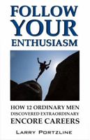 Follow Your Enthusiasm: How 12 Ordinary Men Discovered Extraordinary Encore Careers 0975893432 Book Cover
