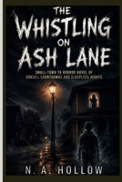 The Whistling on Ash Lane: Small-Town YA Horror Novel of Curses, Countdowns and Sleepless Nights B0HDW3L7YJ Book Cover
