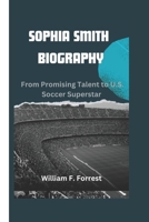 SOPHIA SMITH BIOGRAPHY: From Promising Talent to U.S. Soccer Superstar B0DW31W1DF Book Cover