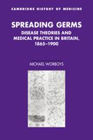 Spreading Germs: Disease Theories and Medical Practice in Britain, 1865-1900 (Cambridge Studies in the History of Medicine) 0521034477 Book Cover