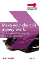 Make Your Church's Money Work: Achieving Financial Integrity in Your Congregation (Ministering the Master's Way) 1846251508 Book Cover