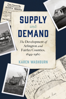 Supply and Demand: The Development of Arlington and Fairfax Counties, 1649–1960 1637555806 Book Cover
