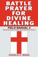 Battle Prayer for Divine Healing: Field Manual 2 1934769460 Book Cover