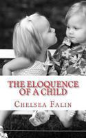 The Eloquence of A Child: The Poetry of Chelsea Falin 1452819130 Book Cover