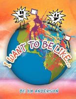 I Want to Be Like... 1466962801 Book Cover