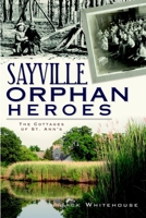 Sayville Orphan Heroes: The Cottages of St. Ann's 1609490940 Book Cover