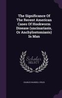 The Significance of the Recent American Cases of Hookworm Disease (Uncinariasis, or Anchylostomiasis) in Man 1024852024 Book Cover