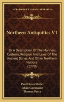 Northern antiquities: or, a description of the manners, customs, religion and laws of the ancient Danes, and other northern nations; including those ... from Mons. Mallet's ... Volume 1 of 2 0548836175 Book Cover