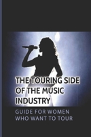The Touring Side Of The Music Industry: Guide For Women Who Want To Tour: Break Into The World Of Touring null Book Cover